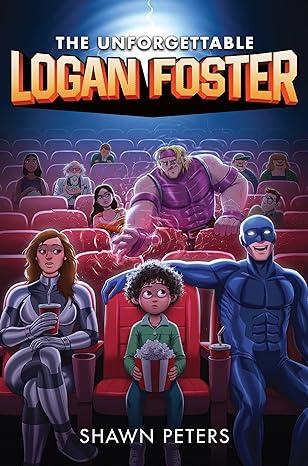 The cover of the book, "The Unforgettable Logan Foster" shows a child sitting in a movie theater, between two superheroes with a supervillain reaching toward the child from several rows back.
