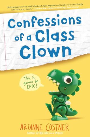 The cover of the book, "Confessions of a Class Clown" by Arianne Costner depicts the title written in blue paint on a piece of torn off notebook paper at the top of the image, while below it, a green mechanical wind-up dinosaur marches with a speech bubble declaring "this is gonna be epic!"
